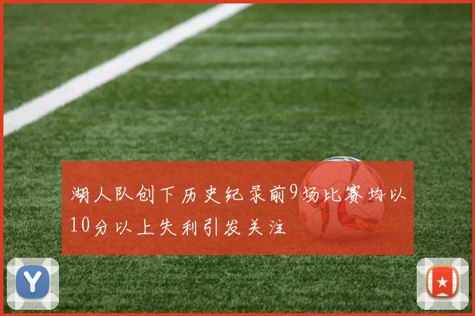 湖人队创下历史纪录前9场比赛均以10分以上失利引发关注